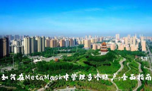 如何在MetaMask中管理多个账户：全面指南